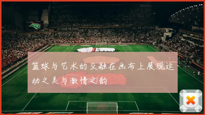 篮球与艺术的交融在画布上展现运动之美与激情之韵